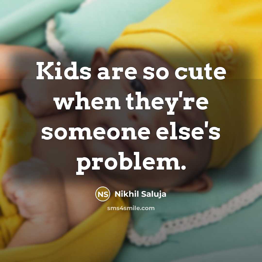 “Kids are so cute when they're someone else's problem.…” quote by Nikhil Saluja