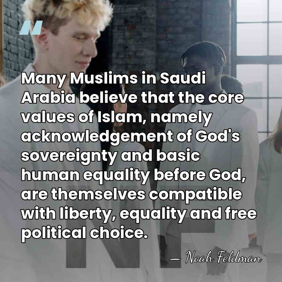 Many Muslims in Saudi Arabia believe that the core values of Islam,&hellip; - Noah Feldman
