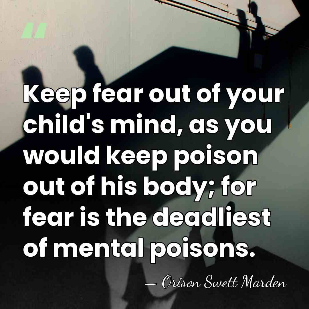 Keep fear out of your child's mind, as you would keep poison&hellip; - Orison Swett Marden