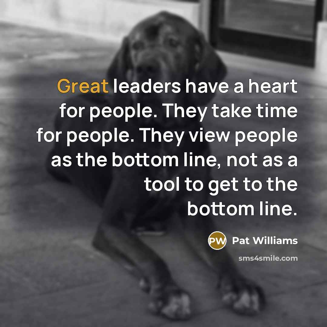 “Great leaders have a heart for people. They take time…” quote by Pat Williams