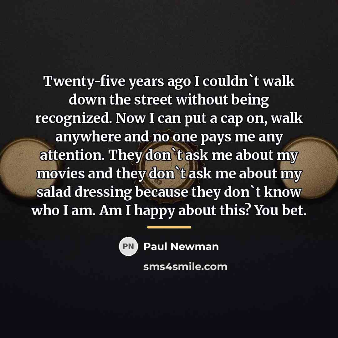 “Twenty-five years ago I couldn`t walk down the street without…” quote by Paul Newman