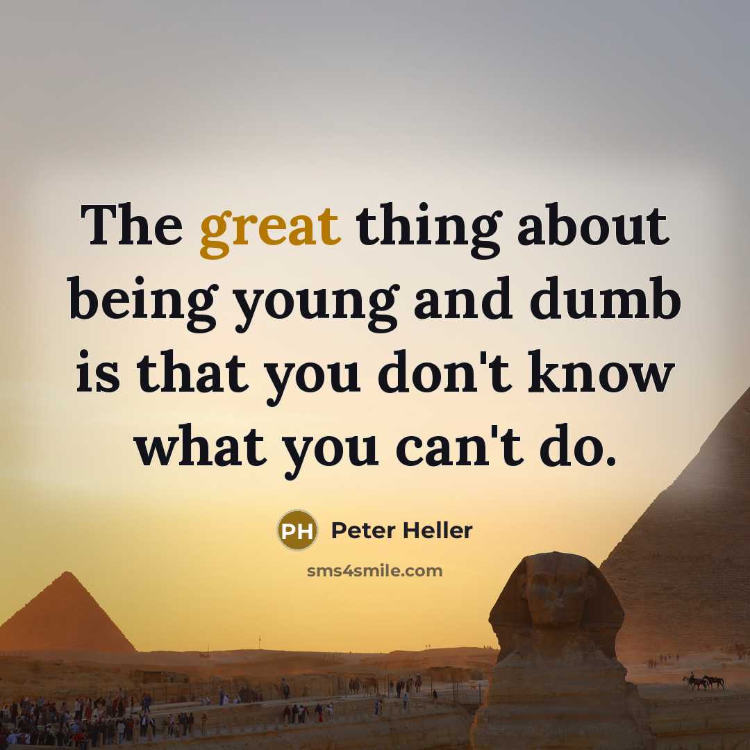 “The great thing about being young and dumb is that…” quote by Peter Heller