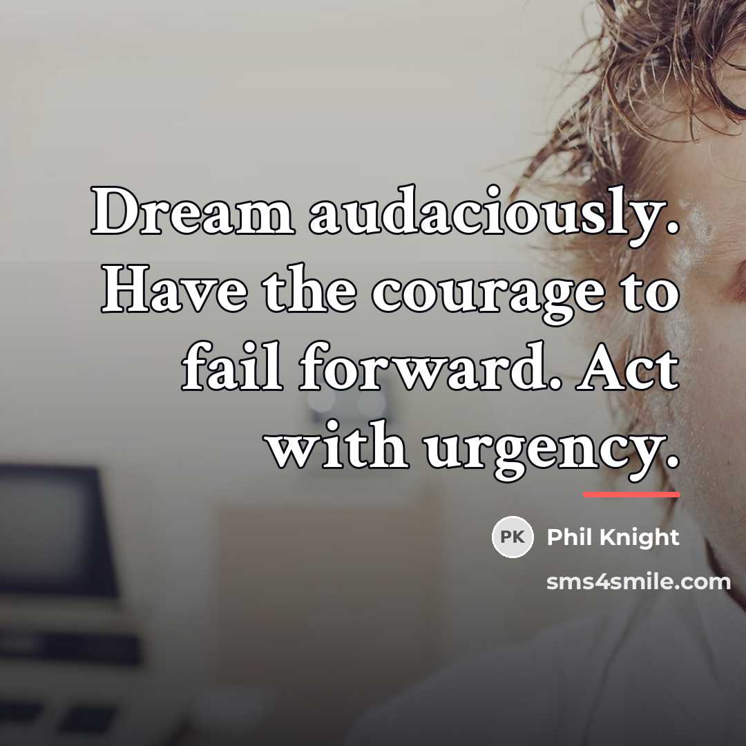 “Dream audaciously. Have the courage to fail forward. Act with…” quote by Phil Knight