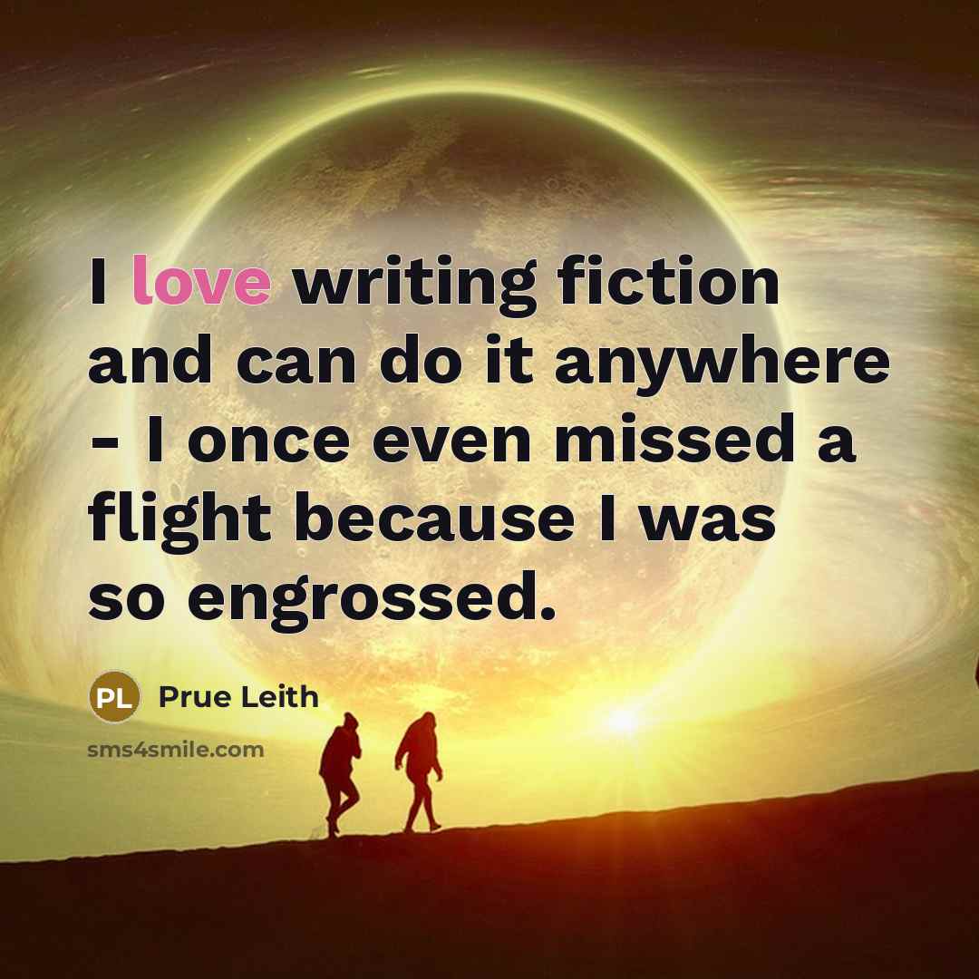 “I love writing fiction and can do it anywhere -…” quote by Prue Leith
