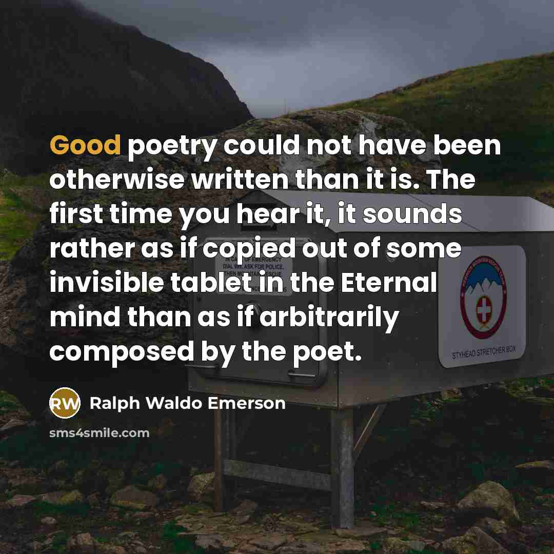 “Good poetry could not have been otherwise written than it…” quote by Ralph Waldo Emerson