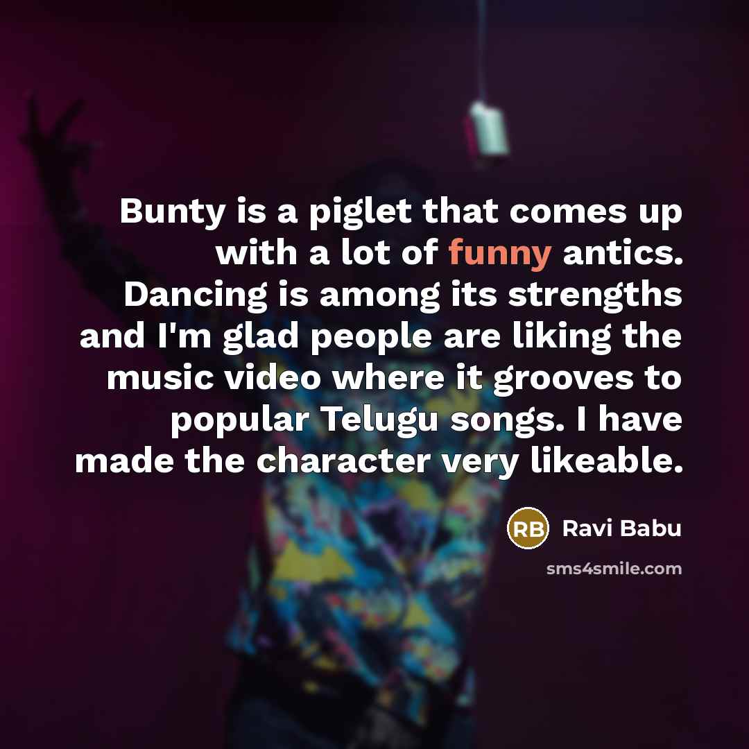 “Bunty is a piglet that comes up with a lot…” quote by Ravi Babu