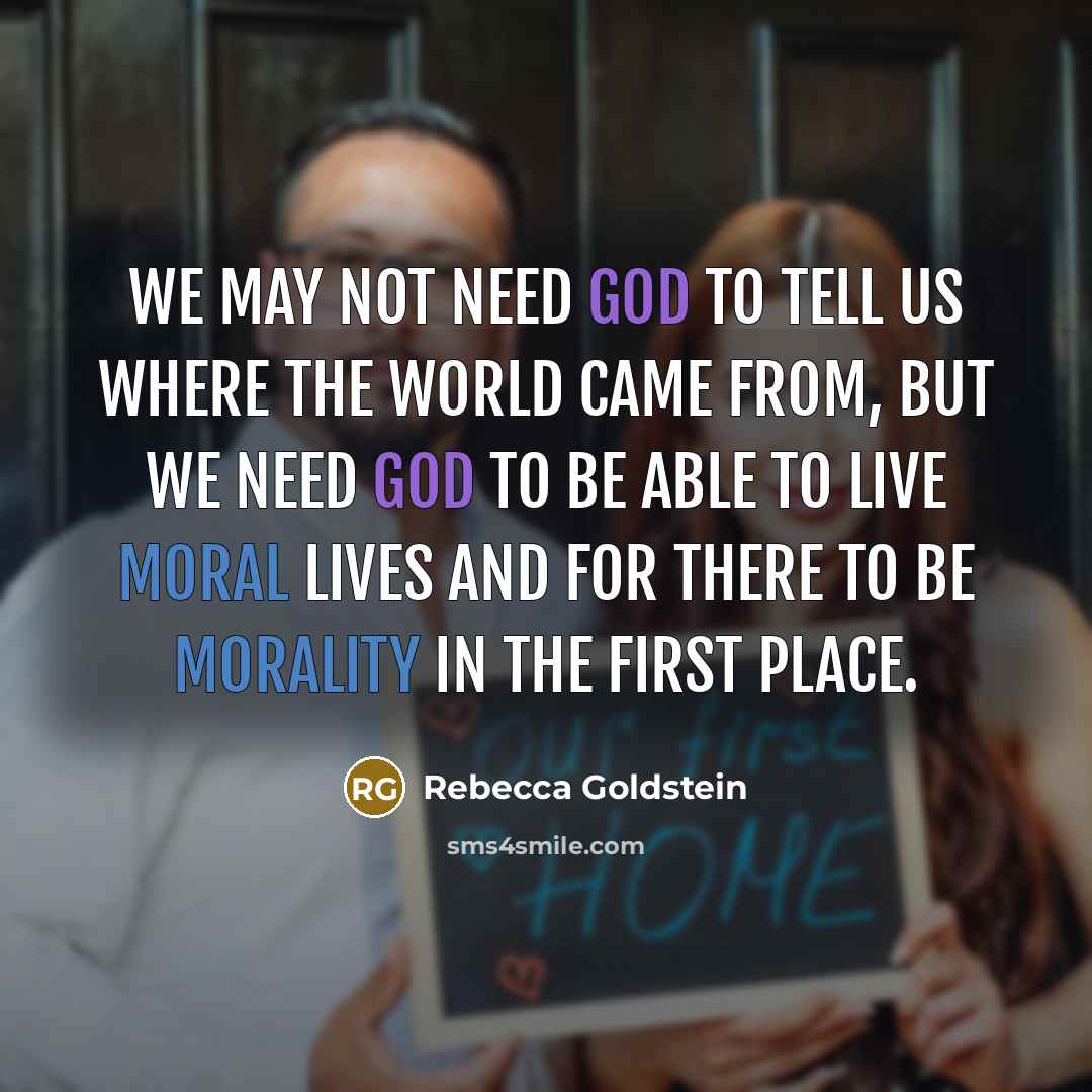 “We may not need God to tell us where the…” quote by Rebecca Goldstein