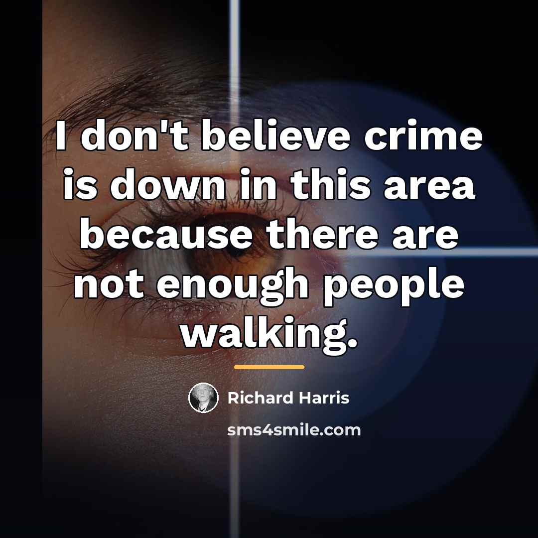 “I don't believe crime is down in this area because…” quote by Richard Harris