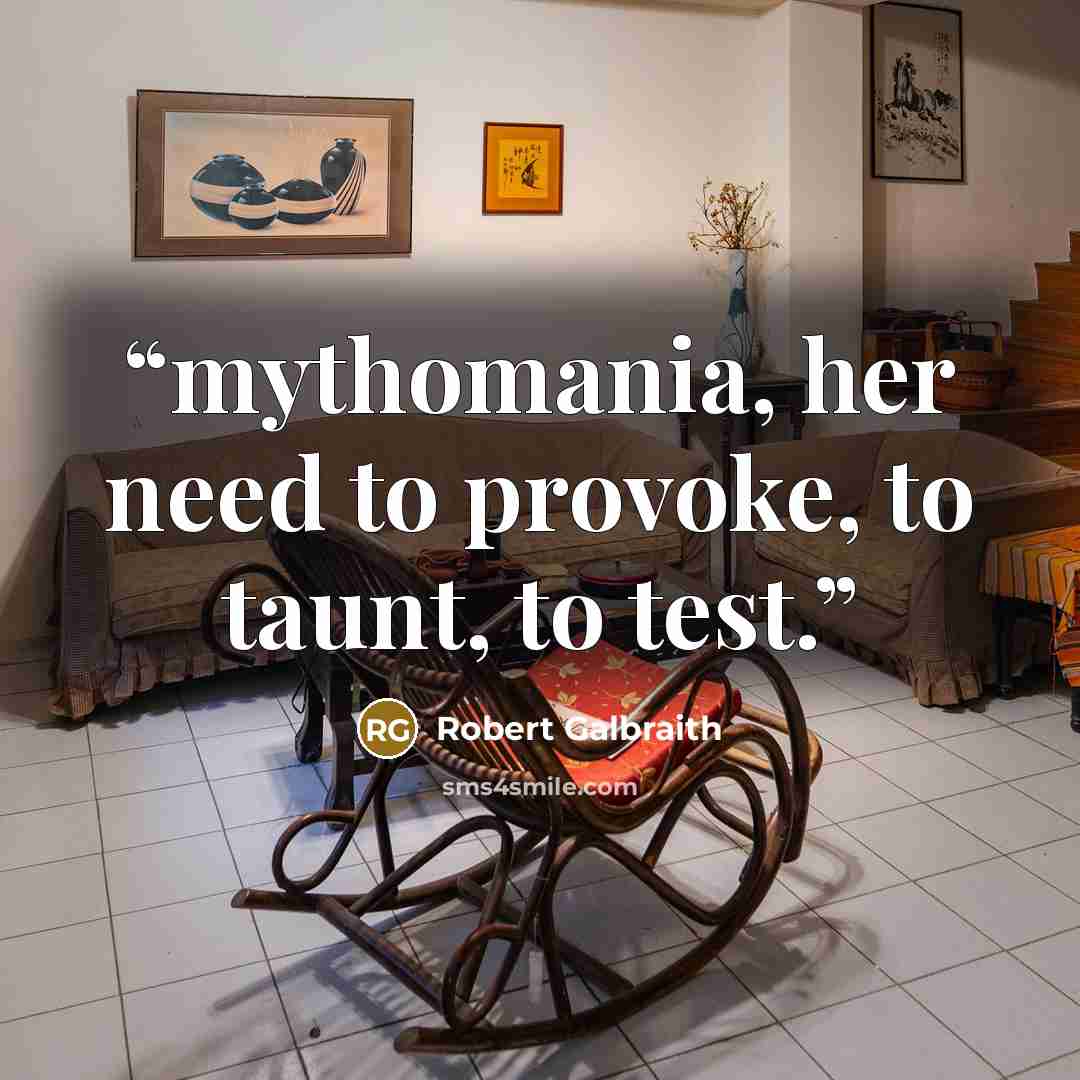 “mythomania, her need to provoke, to taunt, to test.” quote by Robert Galbraith