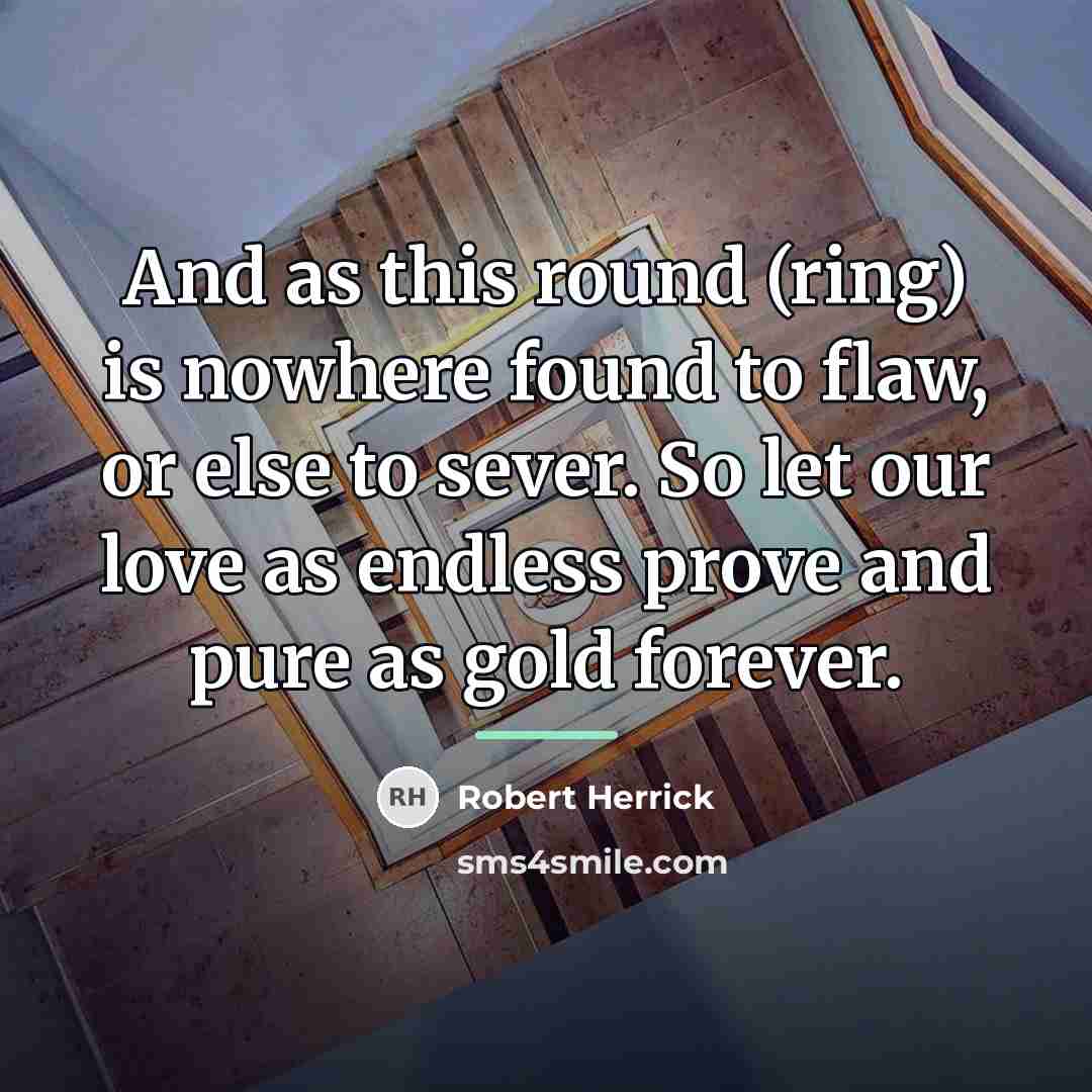 “And as this round (ring) is nowhere found to flaw,…” quote by Robert Herrick