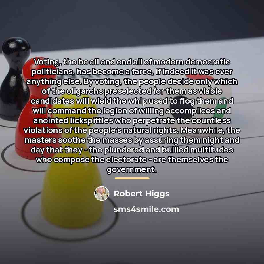 “Voting, the be all and end all of modern democratic…” quote by Robert Higgs