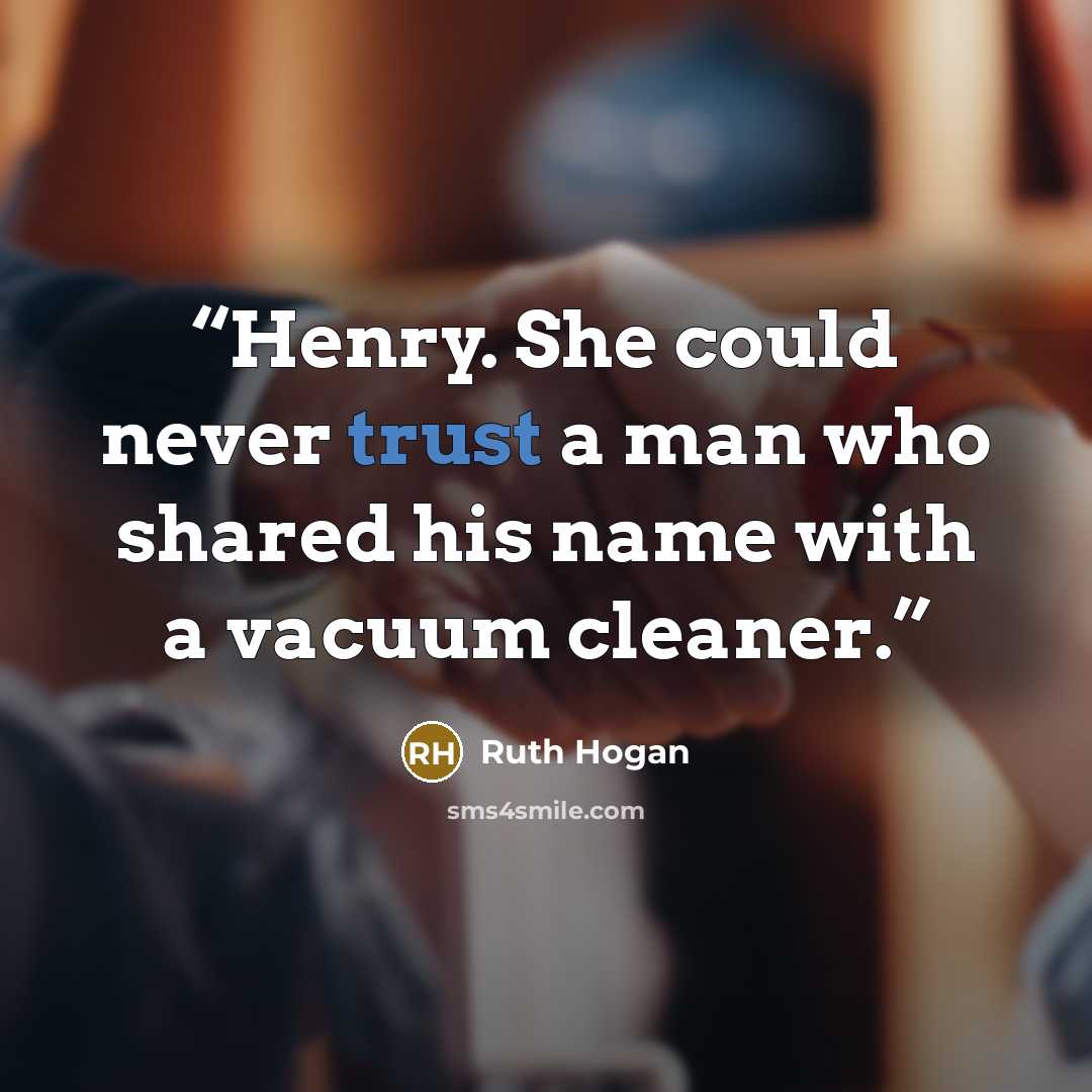 “Henry. She could never trust a man who shared his name with a vacuum cleaner.” quote by Ruth Hogan