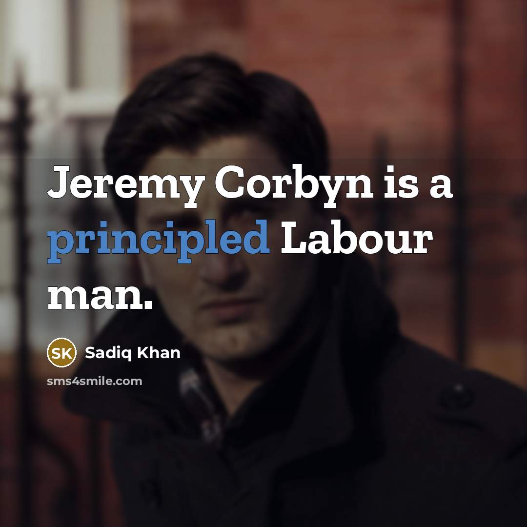 “Jeremy Corbyn is a principled Labour man.…” quote by Sadiq Khan