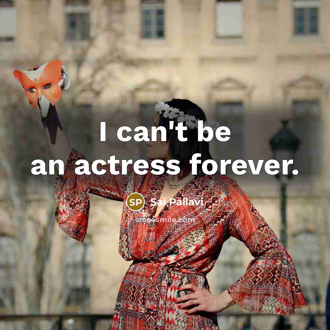 “I can't be an actress forever.…” quote by Sai Pallavi