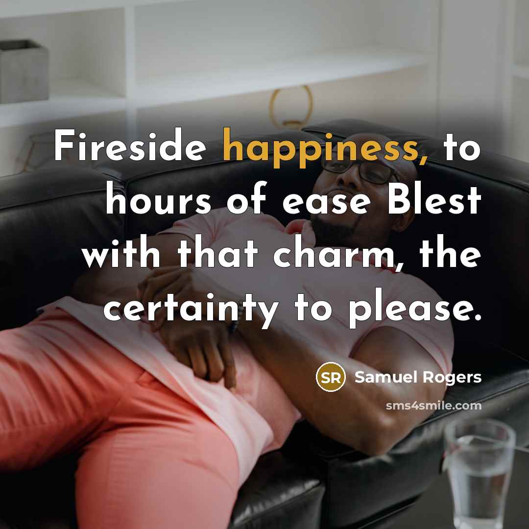 “Fireside happiness, to hours of ease Blest with that charm,…” quote by Samuel Rogers