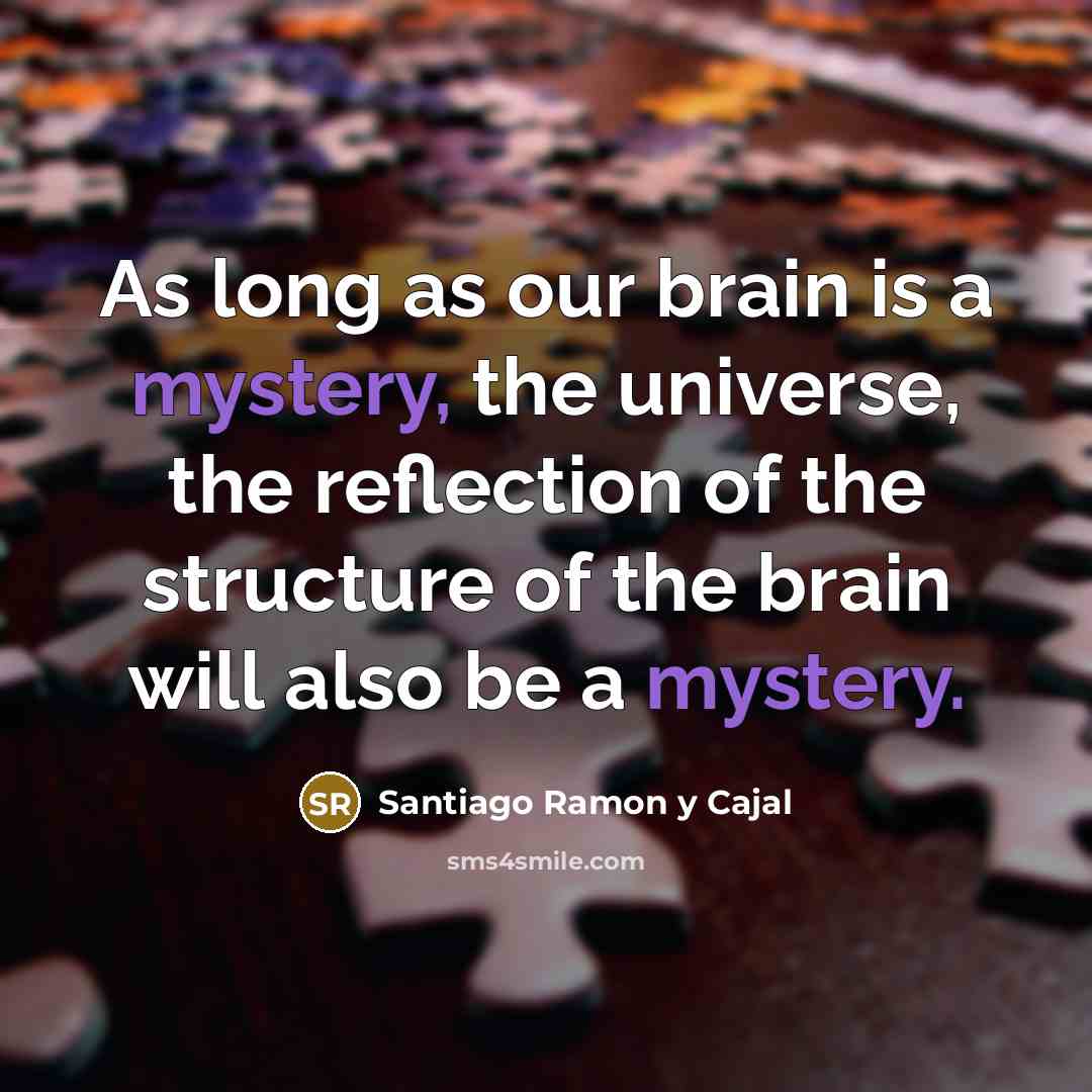 “As long as our brain is a mystery, the universe,…” quote by Santiago Ramon y Cajal