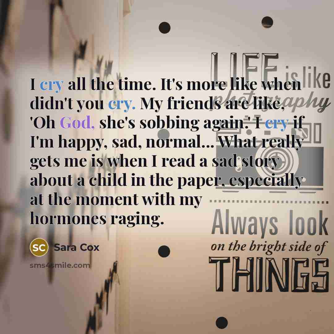 “I cry all the time. It's more like when didn't…” quote by Sara Cox