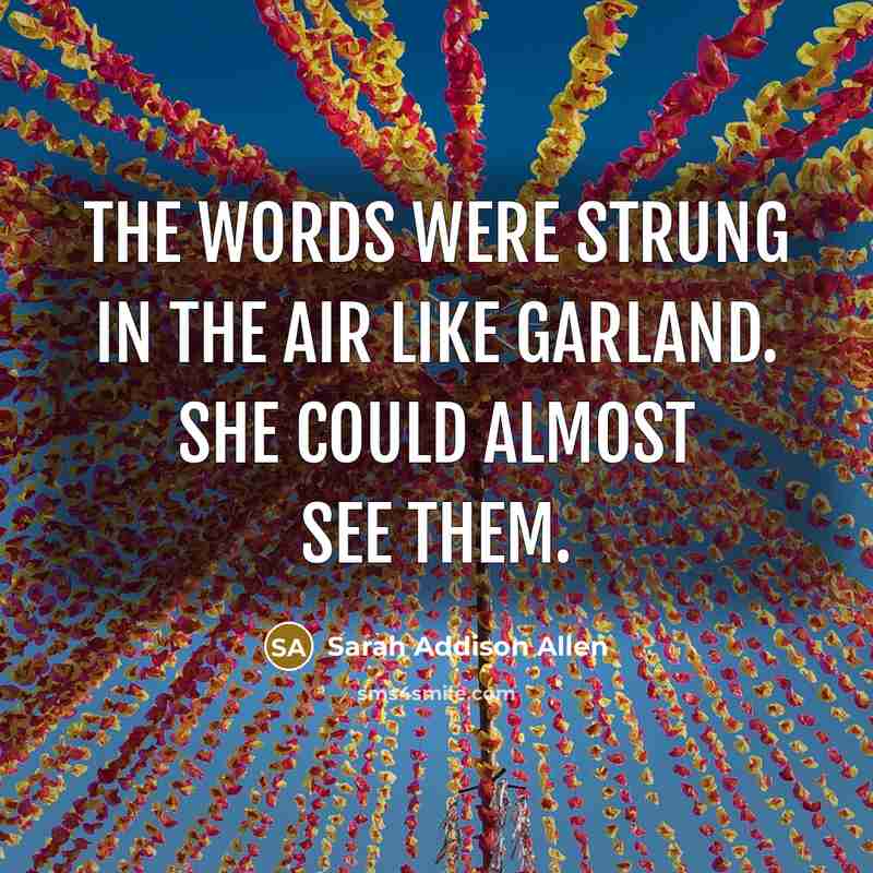 “The words were strung in the air like garland. She…” quote by Sarah Addison Allen