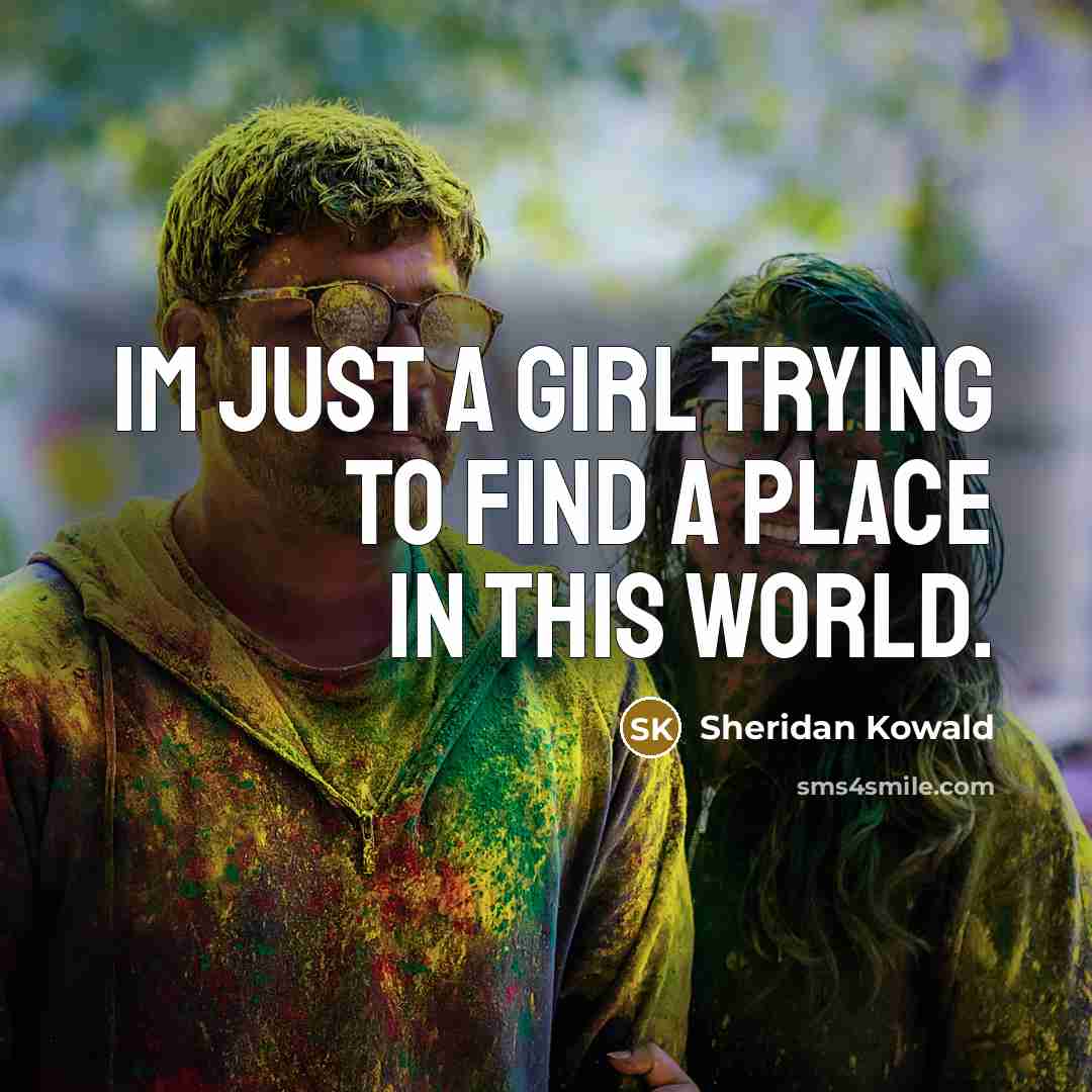 “Im just a girl trying to find a place in…” quote by Sheridan Kowald