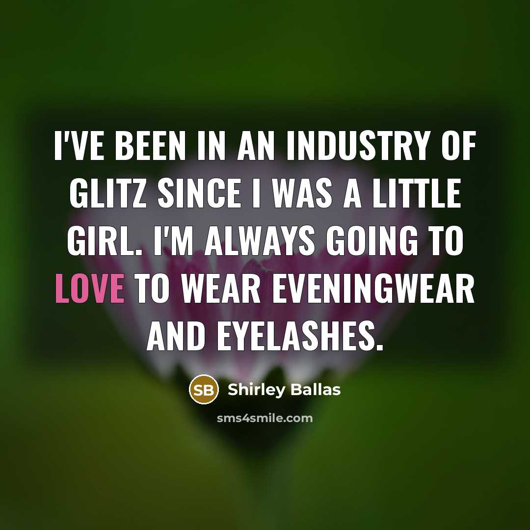 “I've been in an industry of glitz since I was…” quote by Shirley Ballas