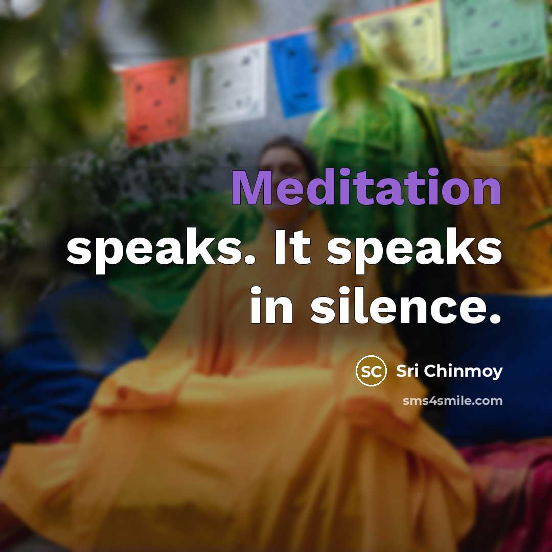 “Meditation speaks. It speaks in silence.…” quote by Sri Chinmoy