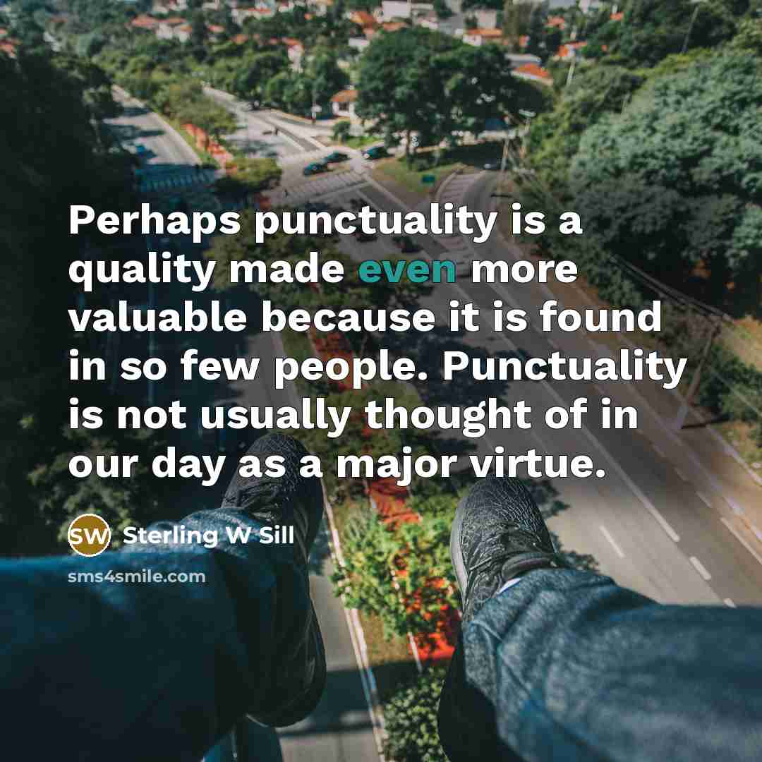 “Perhaps punctuality is a quality made even more valuable because…” quote by Sterling W Sill
