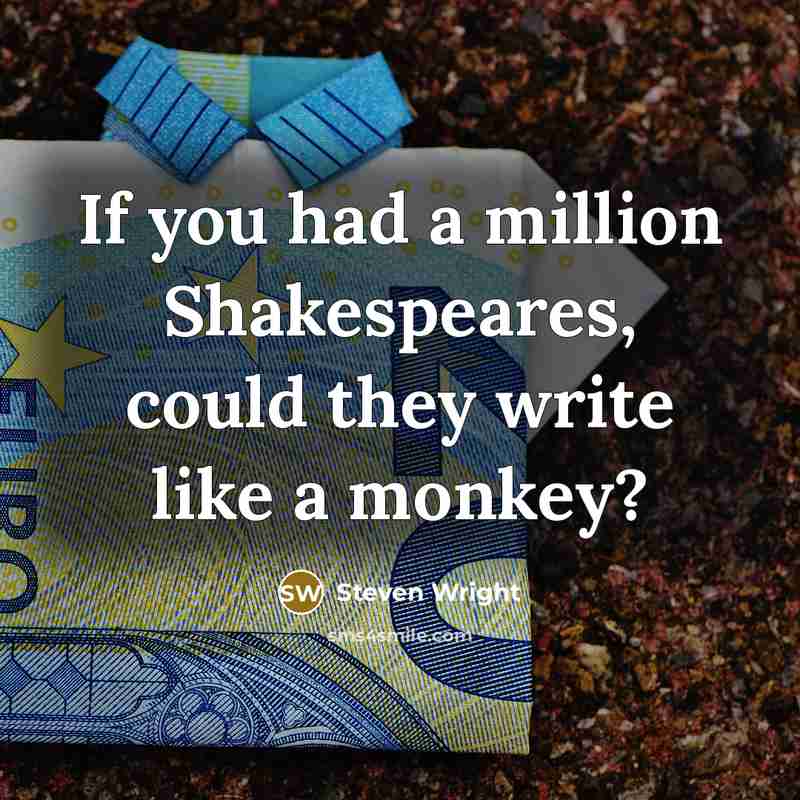 “If you had a million Shakespeares, could they write like…” quote by Steven Wright