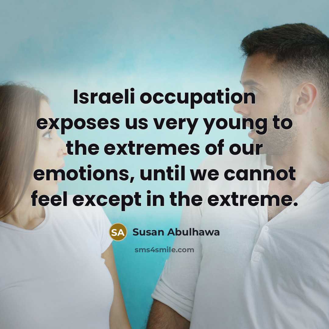 “Israeli occupation exposes us very young to the extremes of…” quote by Susan Abulhawa