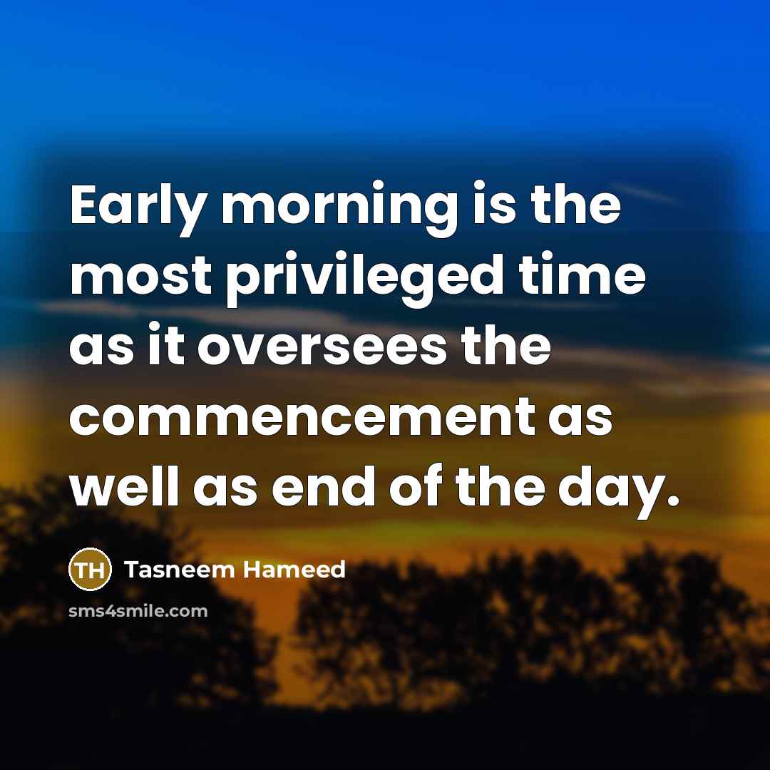 “Early morning is the most privileged time as it oversees…” quote by Tasneem Hameed