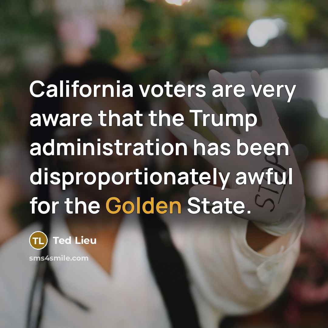 “California voters are very aware that the Trump administration has…” quote by Ted Lieu