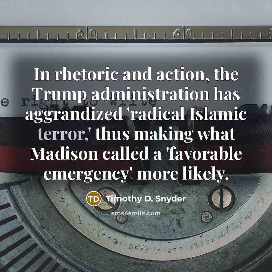 “In rhetoric and action, the Trump administration has aggrandized 'radical…” quote by Timothy D. Snyder