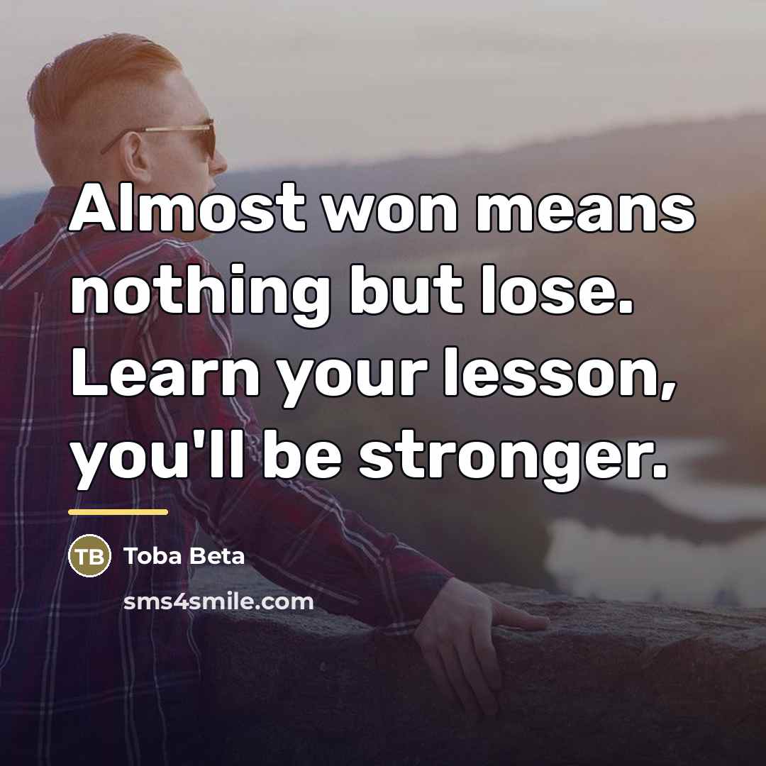 “Almost won means nothing but lose. Learn your lesson, you'll…” quote by Toba Beta