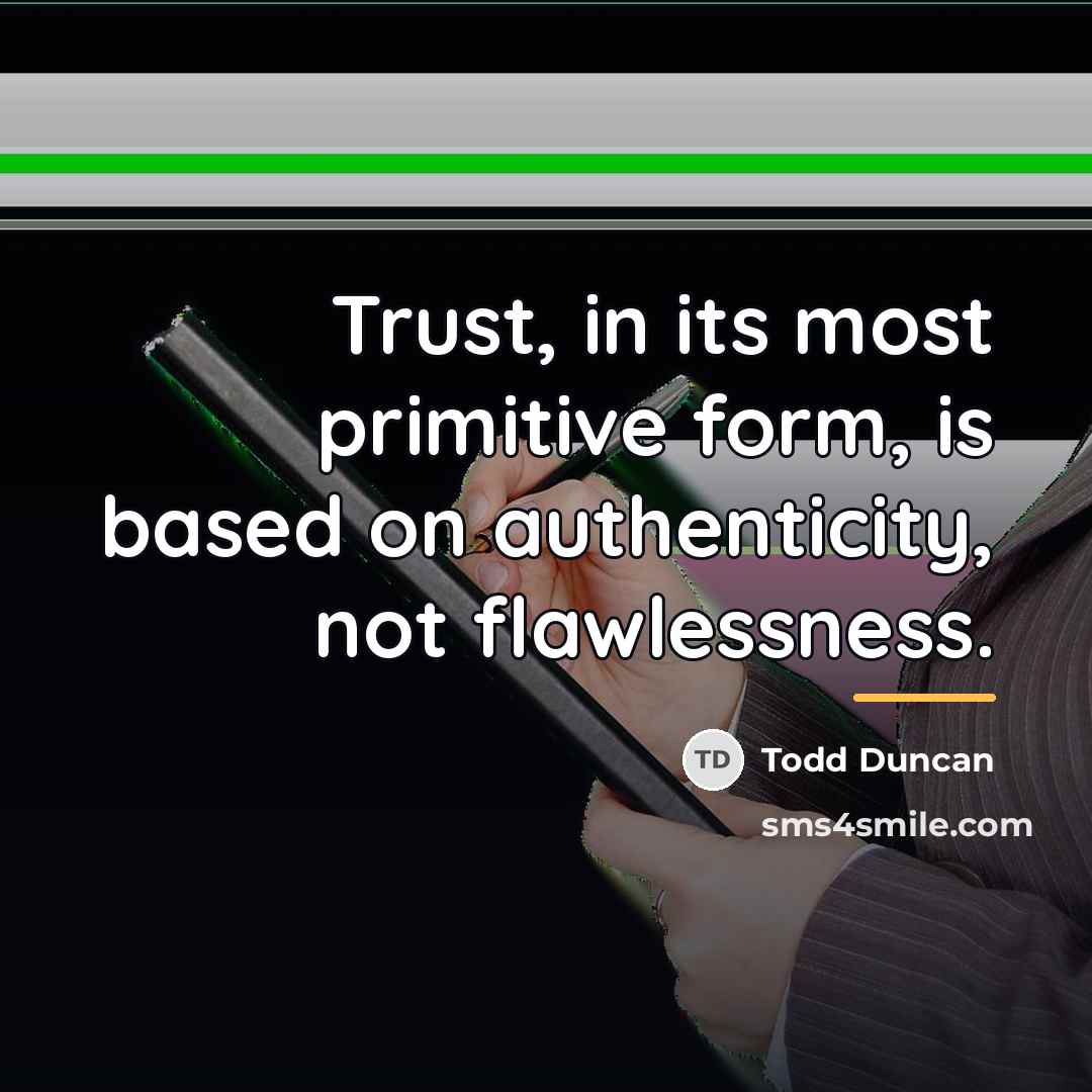 “Trust, in its most primitive form, is based on authenticity,…” quote by Todd Duncan