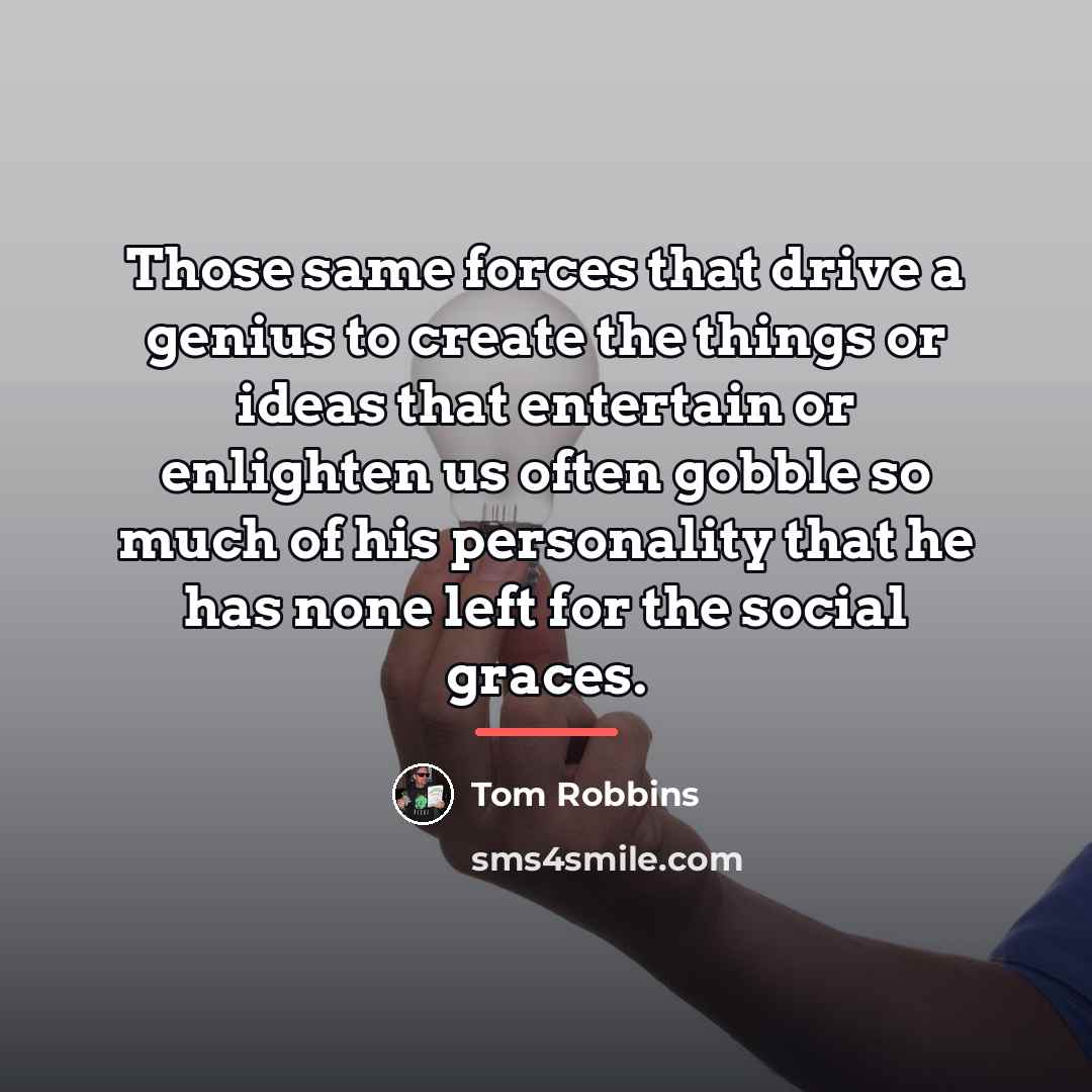 “Those same forces that drive a genius to create the…” quote by Tom Robbins