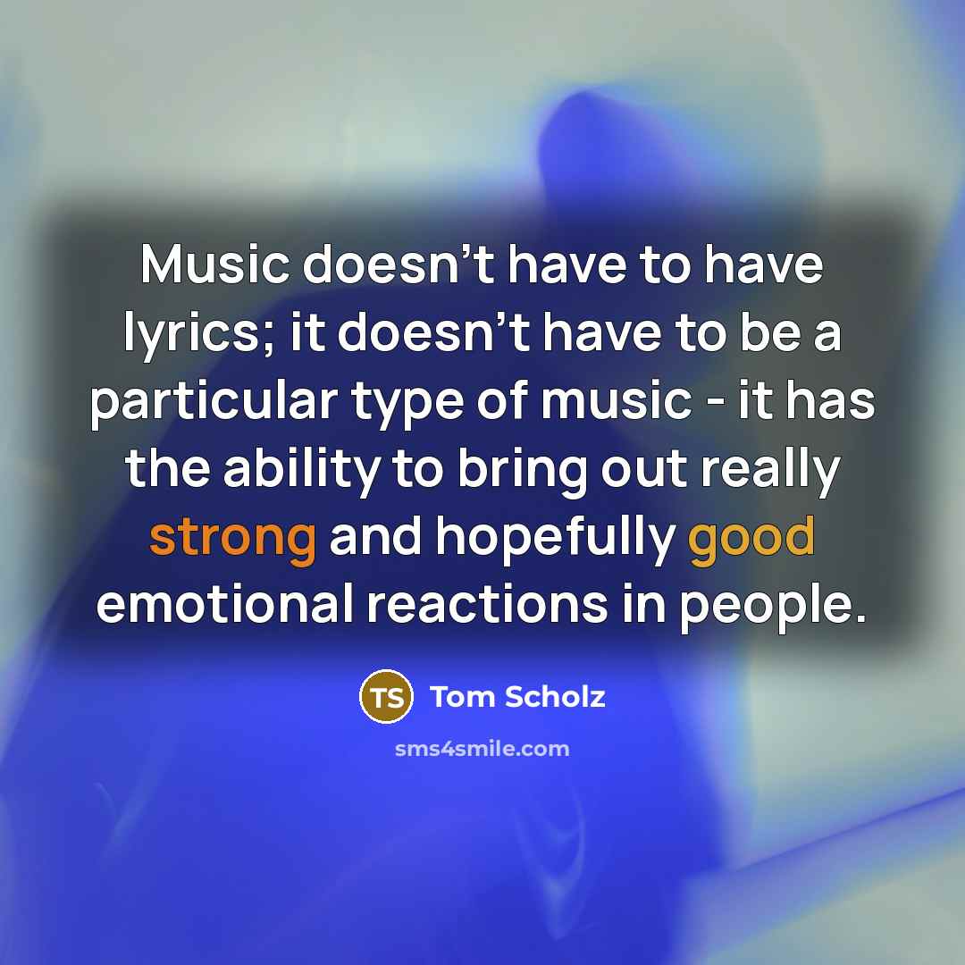 “Music doesn't have to have lyrics; it doesn't have to…” quote by Tom Scholz