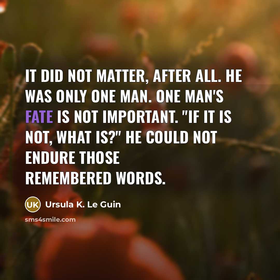 “It did not matter, after all. He was only one…” quote by Ursula K. Le Guin
