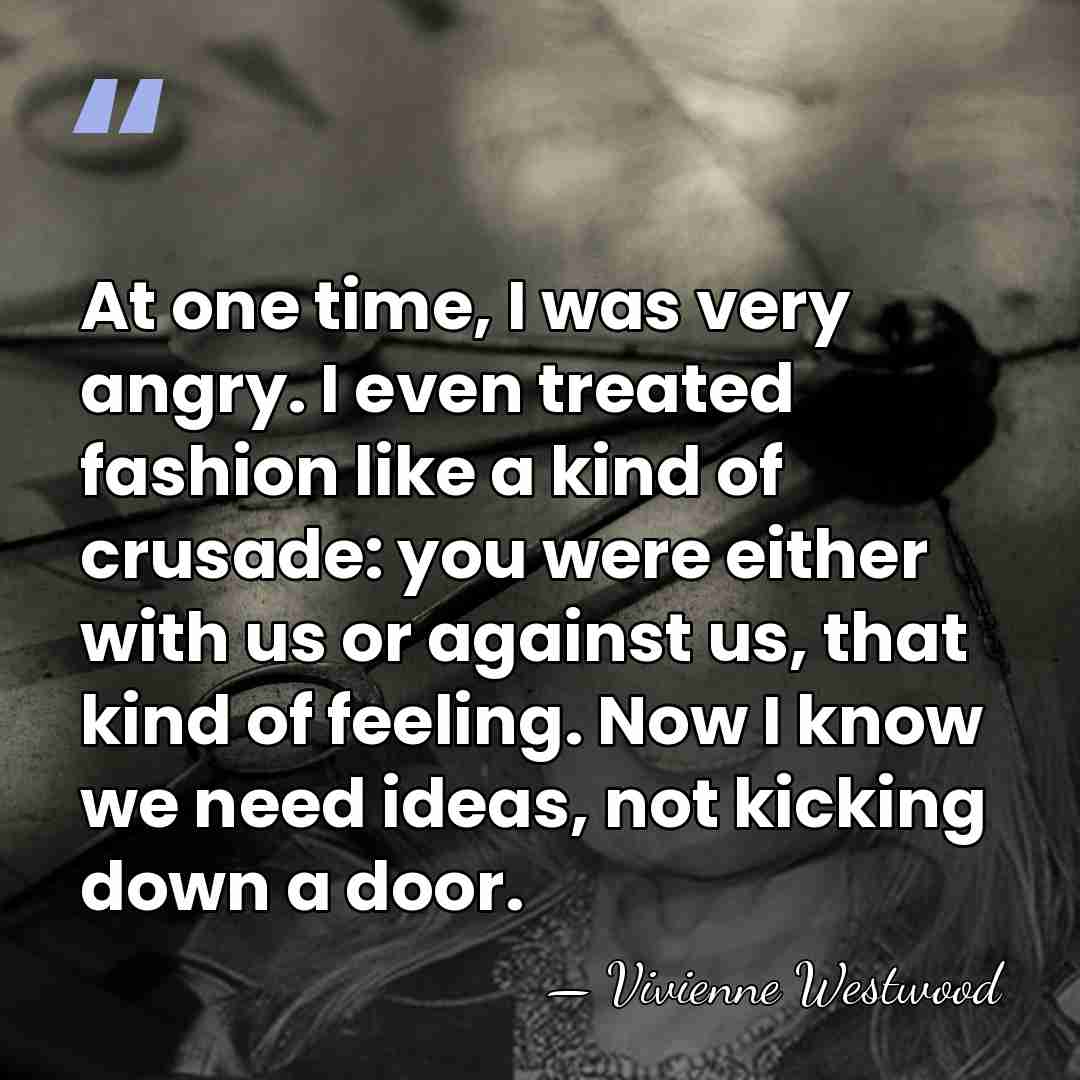 At one time, I was very angry. I even treated fashion like&hellip; - Vivienne Westwood