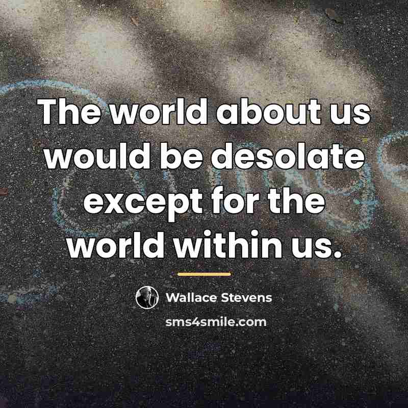 “The world about us would be desolate except for the…” quote by Wallace Stevens