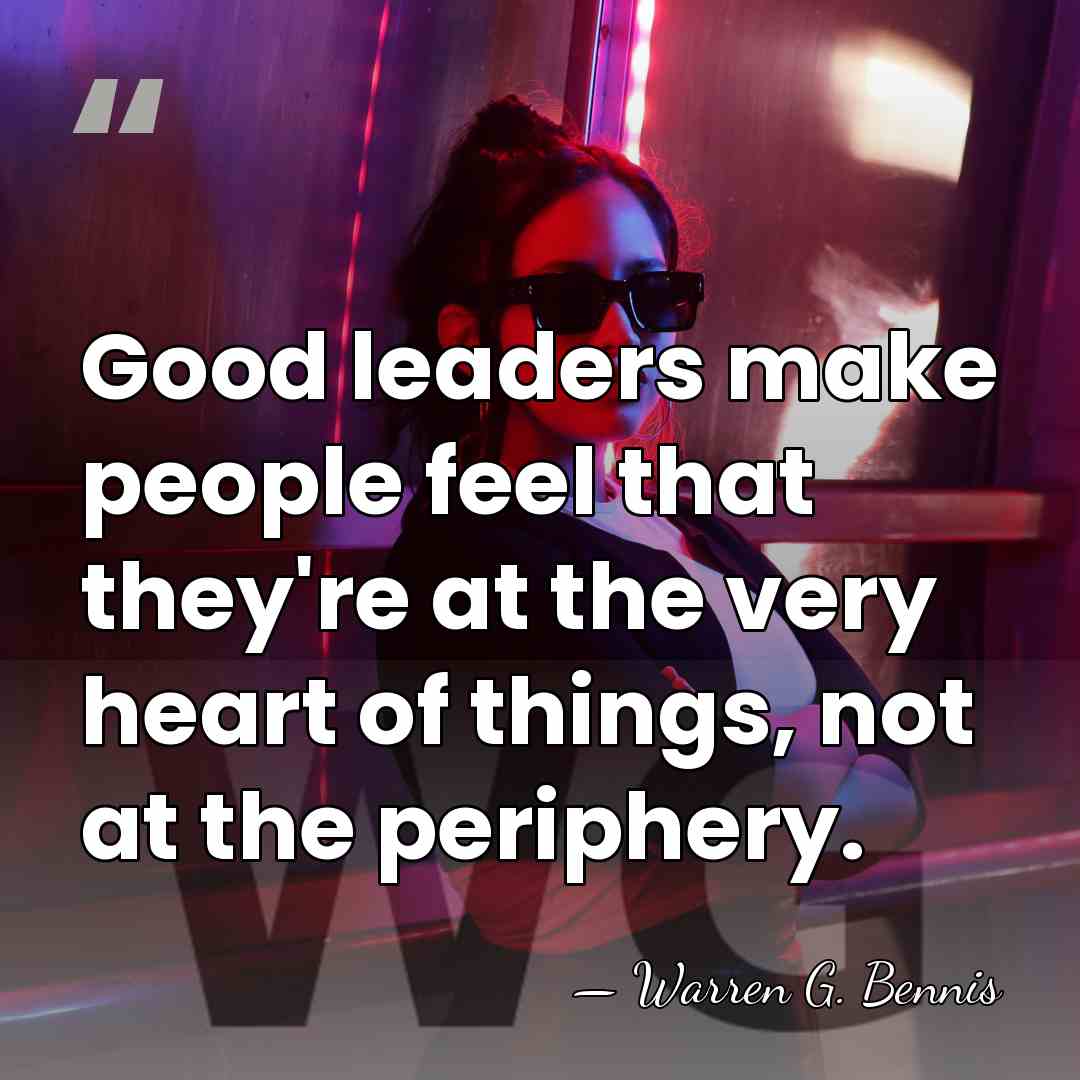 Good leaders make people feel that they're at the very heart of&hellip; - Warren G. Bennis