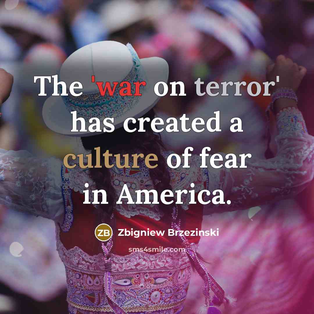 “The 'war on terror' has created a culture of fear…” quote by Zbigniew Brzezinski