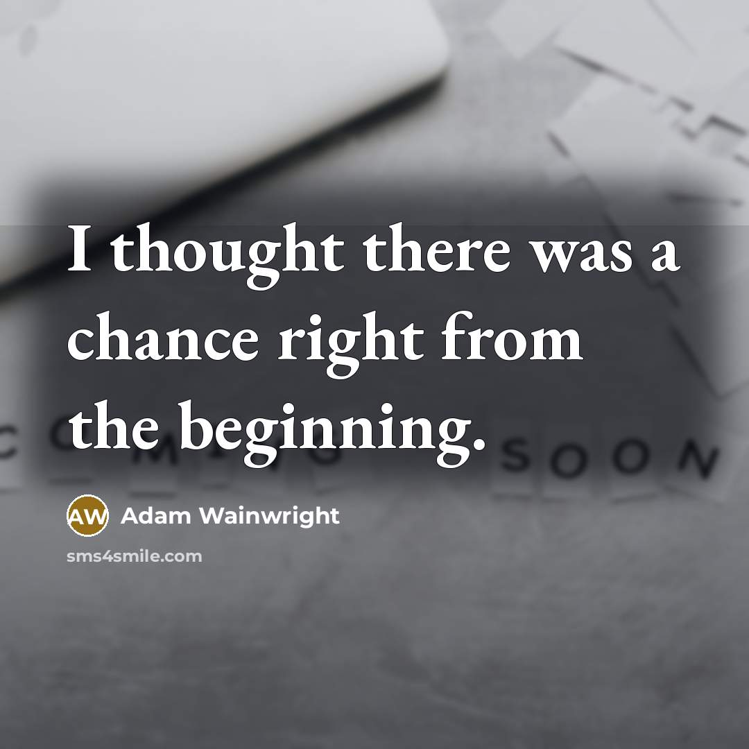“I thought there was a chance right from the beginning.” quote by Adam Wainwright