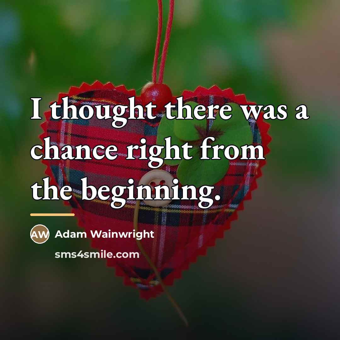 “I thought there was a chance right from the beginning.…” quote by Adam Wainwright