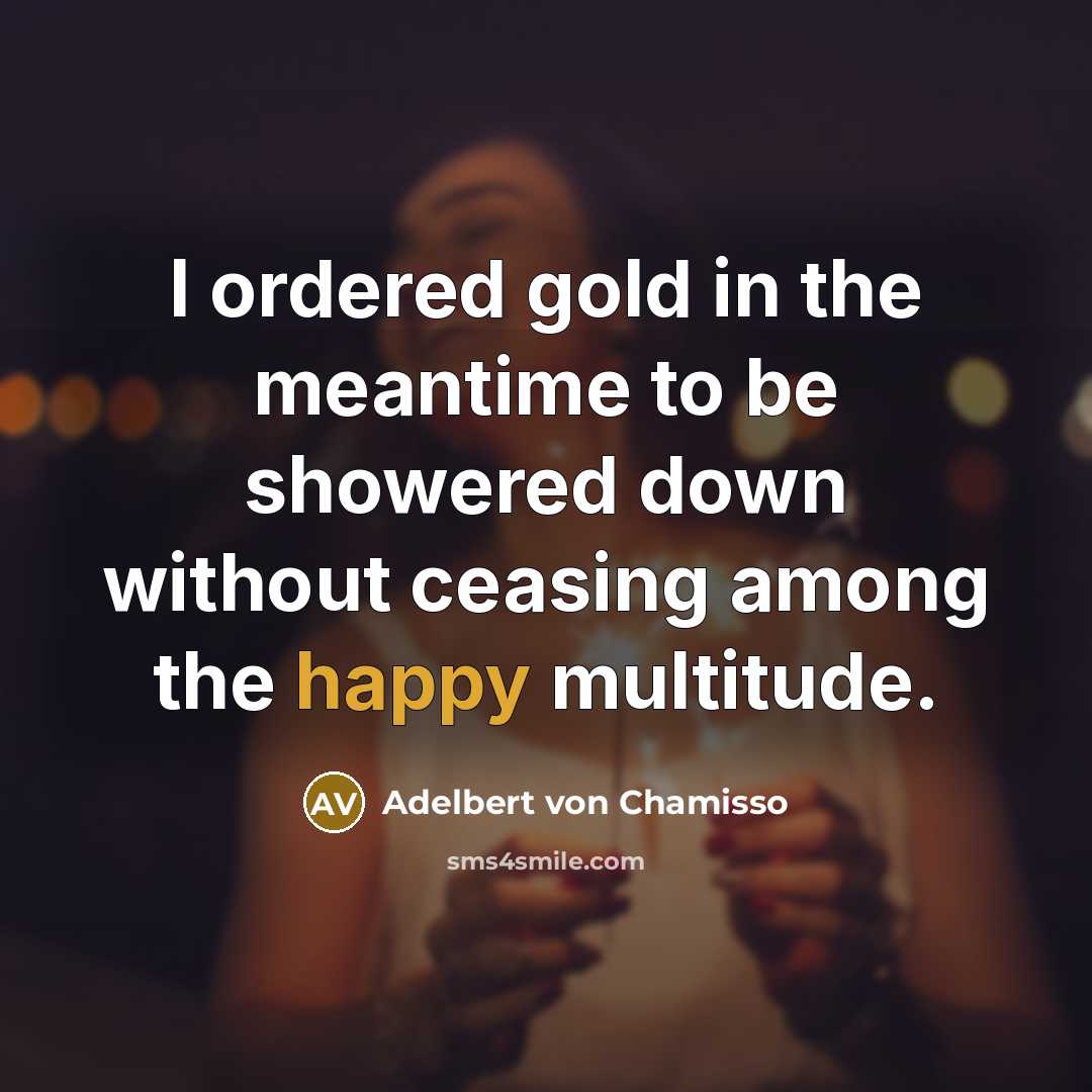“I ordered gold in the meantime to be showered down…” quote by Adelbert von Chamisso