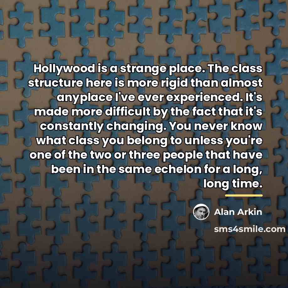 “Hollywood is a strange place. The class structure here is…” quote by Alan Arkin