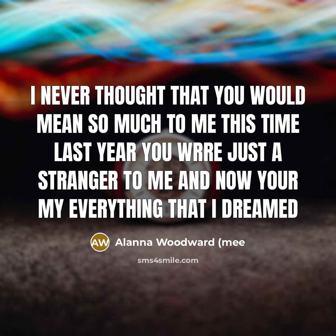 “I never thought that you would mean so much to…” quote by Alanna Woodward (mee