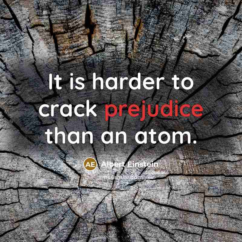 “It is harder to crack prejudice than an atom.…” quote by Albert Einstein