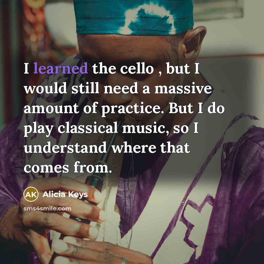“I learned the cello , but I would still need…” quote by Alicia Keys