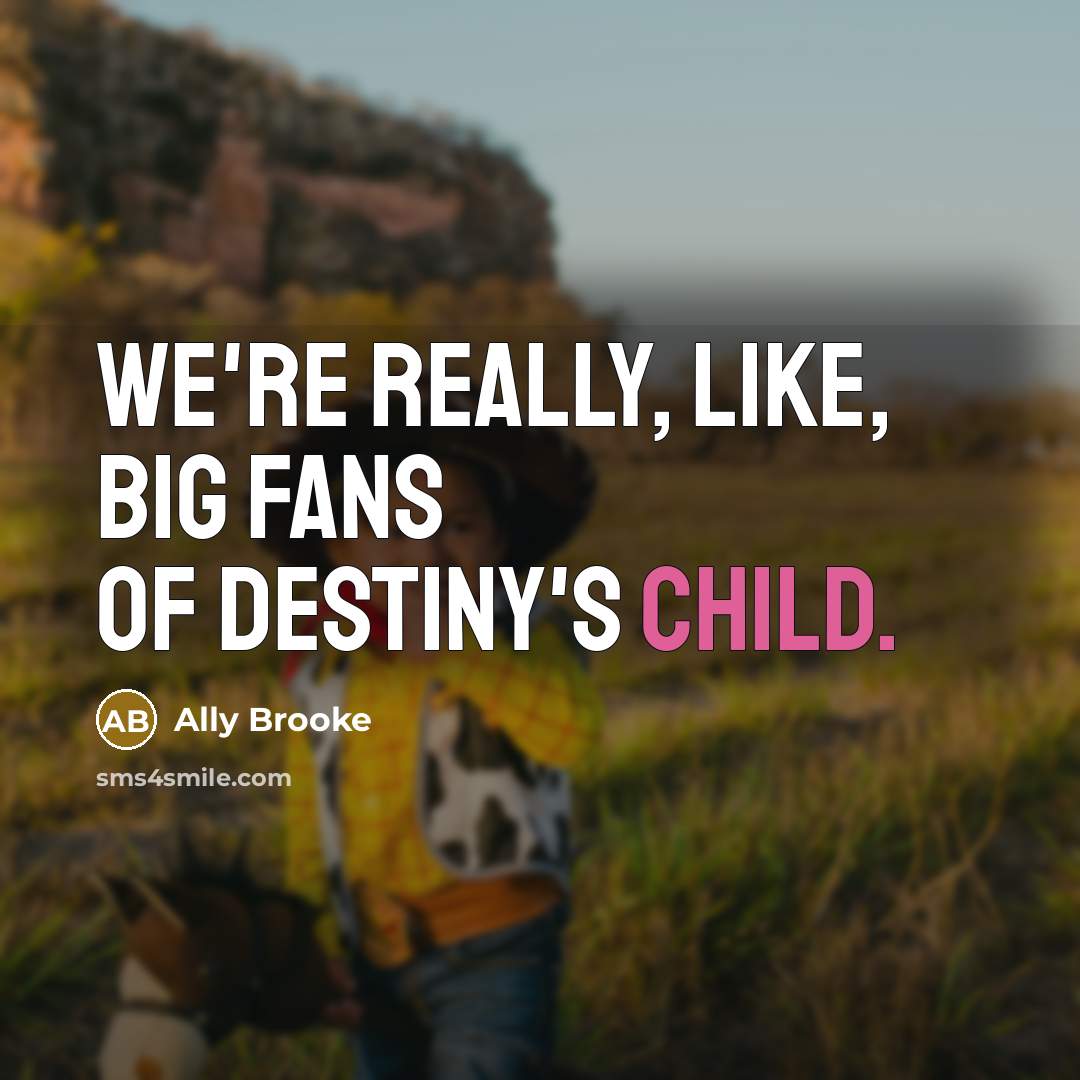 “We're really, like, big fans of Destiny's Child.…” quote by Ally Brooke