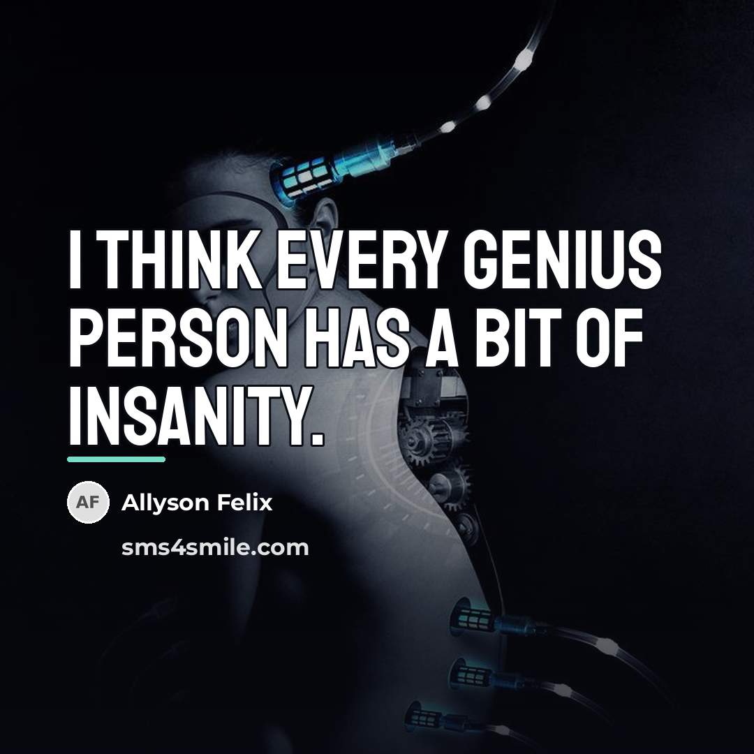 “I think every genius person has a bit of insanity.…” quote by Allyson Felix