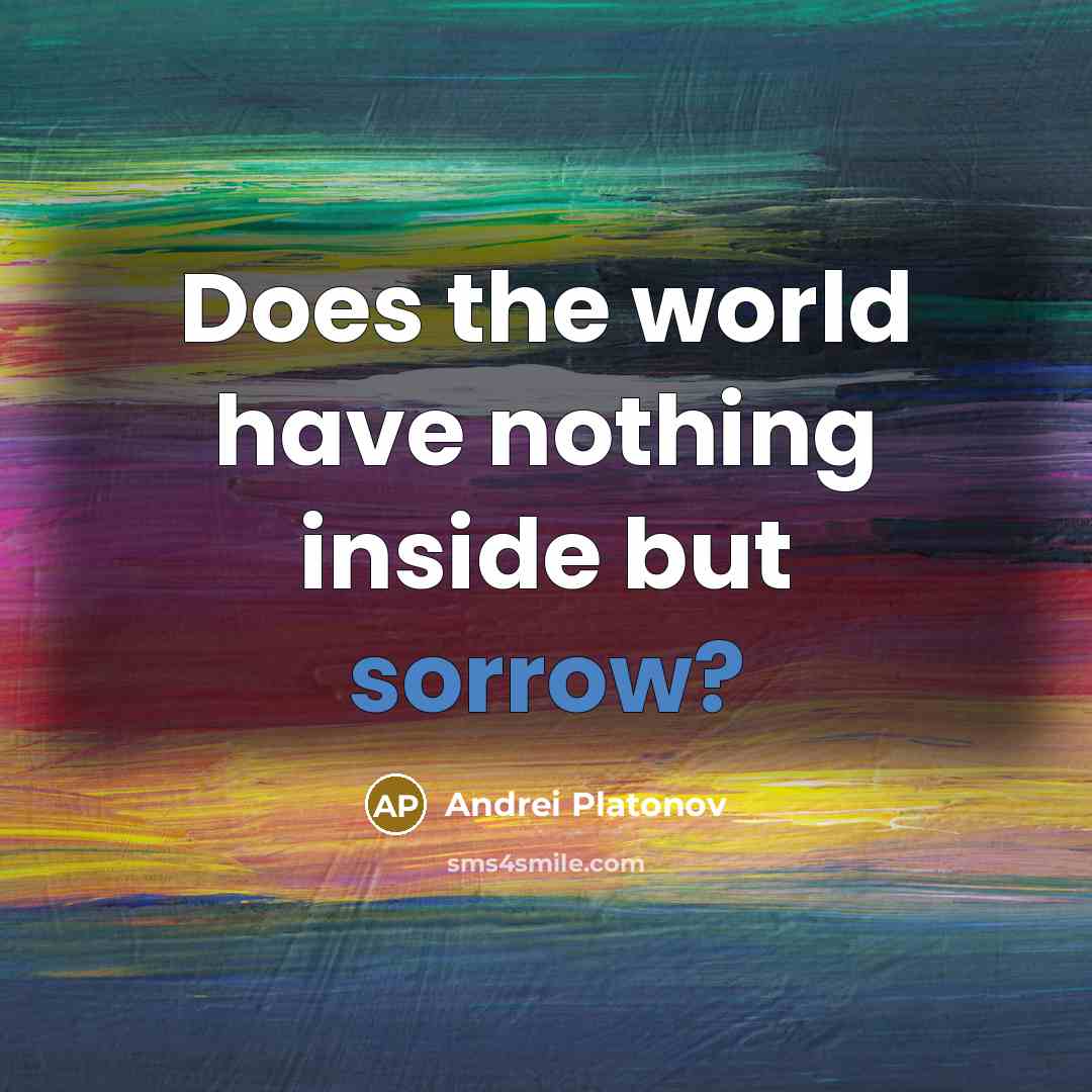 “Does the world have nothing inside but sorrow?…” quote by Andrei Platonov